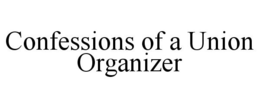 CONFESSIONS OF A UNION ORGANIZER trademark