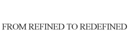 FROM REFINED TO REDEFINED trademark