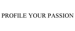 PROFILE YOUR PASSION trademark
