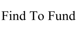 FIND TO FUND trademark