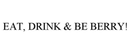 EAT, DRINK & BE BERRY! trademark