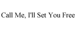 CALL ME, I'LL SET YOU FREE trademark