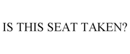 IS THIS SEAT TAKEN? trademark