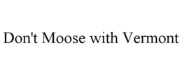 DON'T MOOSE WITH VERMONT trademark