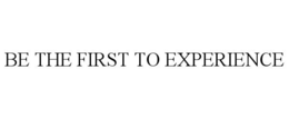 BE THE FIRST TO EXPERIENCE trademark