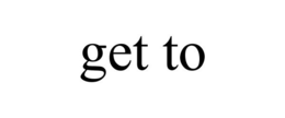 GET TO trademark