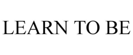 LEARN TO BE trademark