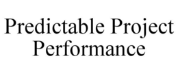 PREDICTABLE PROJECT PERFORMANCE trademark
