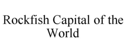 ROCKFISH CAPITAL OF THE WORLD trademark