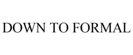 DOWN TO FORMAL trademark