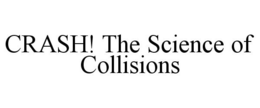 CRASH! THE SCIENCE OF COLLISIONS trademark