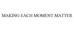 MAKING EACH MOMENT MATTER trademark