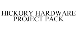 HICKORY HARDWARE PROJECT PACK trademark