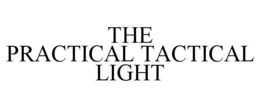 THE PRACTICAL TACTICAL LIGHT trademark