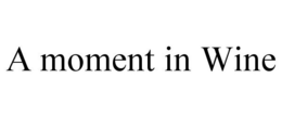 A MOMENT IN WINE trademark