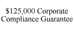 $125,000 CORPORATE COMPLIANCE GUARANTEE trademark