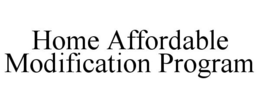 HOME AFFORDABLE MODIFICATION PROGRAM trademark