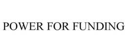 POWER FOR FUNDING trademark