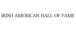 IRISH AMERICAN HALL OF FAME trademark