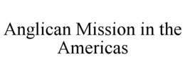 ANGLICAN MISSION IN THE AMERICAS trademark