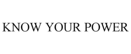 KNOW YOUR POWER trademark