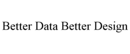 BETTER DATA BETTER DESIGN trademark