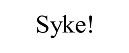 SYKE! trademark