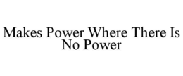 MAKES POWER WHERE THERE IS NO POWER trademark