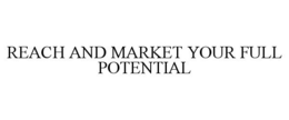 REACH AND MARKET YOUR FULL POTENTIAL trademark
