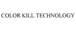 COLOR KILL TECHNOLOGY trademark