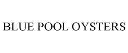 BLUE POOL OYSTERS trademark