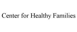 CENTER FOR HEALTHY FAMILIES trademark