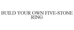 BUILD YOUR OWN FIVE-STONE RING trademark