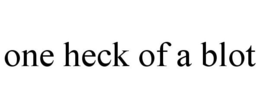 ONE HECK OF A BLOT trademark