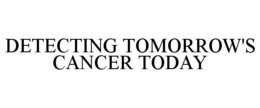 DETECTING TOMORROW'S CANCER TODAY trademark
