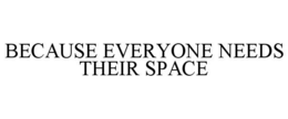 BECAUSE EVERYONE NEEDS THEIR SPACE trademark