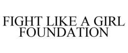 FIGHT LIKE A GIRL FOUNDATION trademark