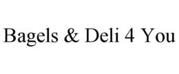 BAGELS & DELI 4 YOU trademark