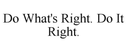 DO WHAT'S RIGHT. DO IT RIGHT. trademark