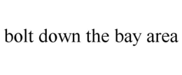 BOLT DOWN THE BAY AREA trademark