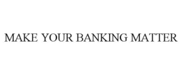 MAKE YOUR BANKING MATTER trademark