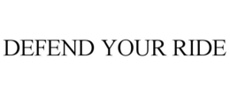 DEFEND YOUR RIDE trademark
