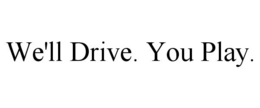 WE'LL DRIVE. YOU PLAY. trademark