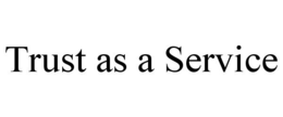 TRUST AS A SERVICE trademark