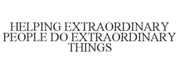 HELPING EXTRAORDINARY PEOPLE DO EXTRAORDINARY THINGS trademark