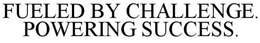 FUELED BY CHALLENGE. POWERING SUCCESS. trademark