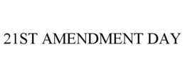 21ST AMENDMENT DAY trademark