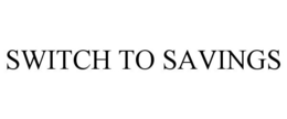 SWITCH TO SAVINGS trademark