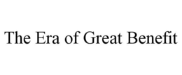 THE ERA OF GREAT BENEFIT trademark