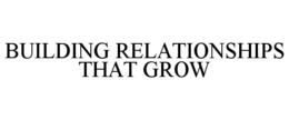 BUILDING RELATIONSHIPS THAT GROW trademark